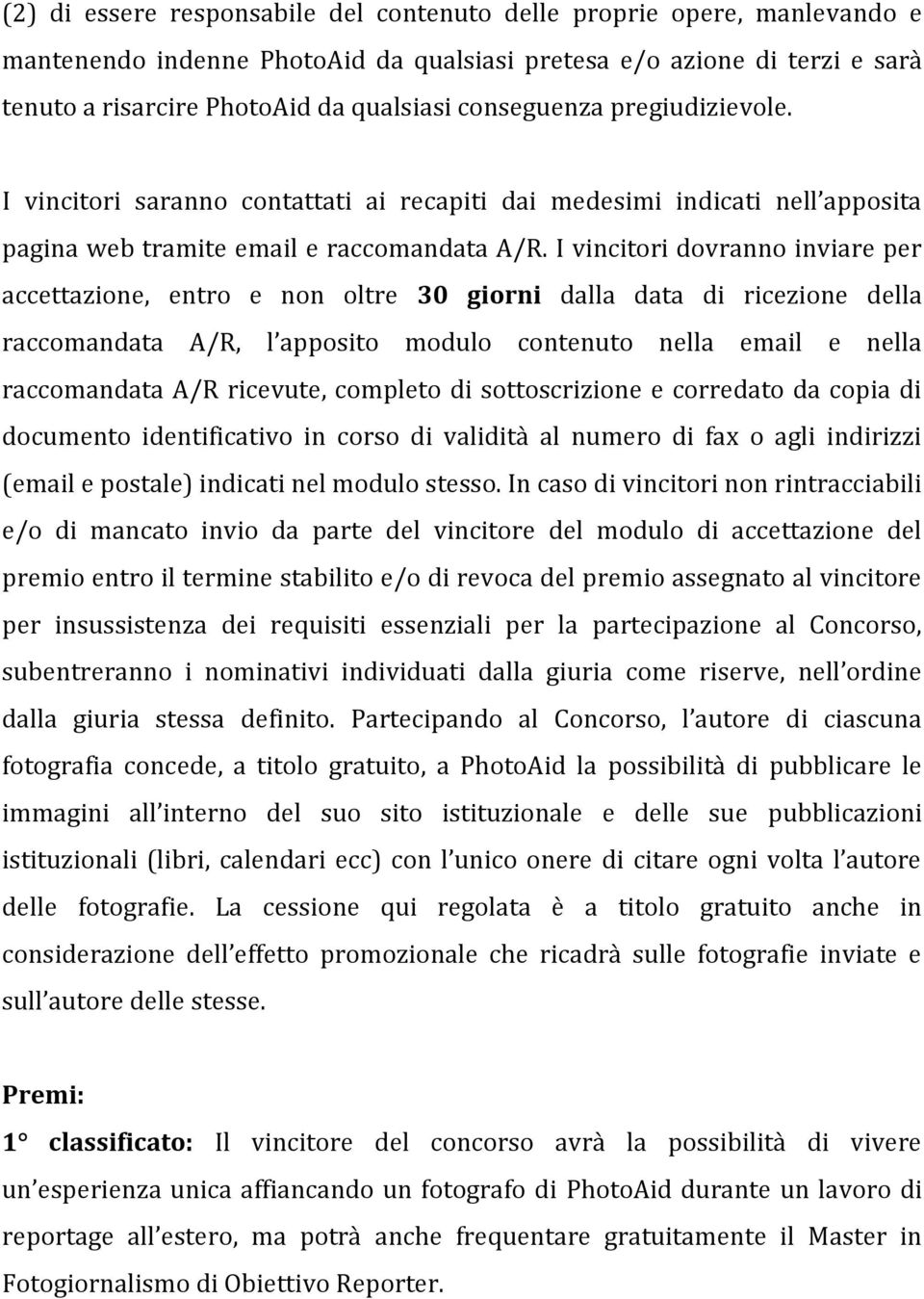 I vincitori dovranno inviare per accettazione, entro e non oltre 30 giorni dalla data di ricezione della raccomandata A/R, l apposito modulo contenuto nella email e nella raccomandata A/R ricevute,