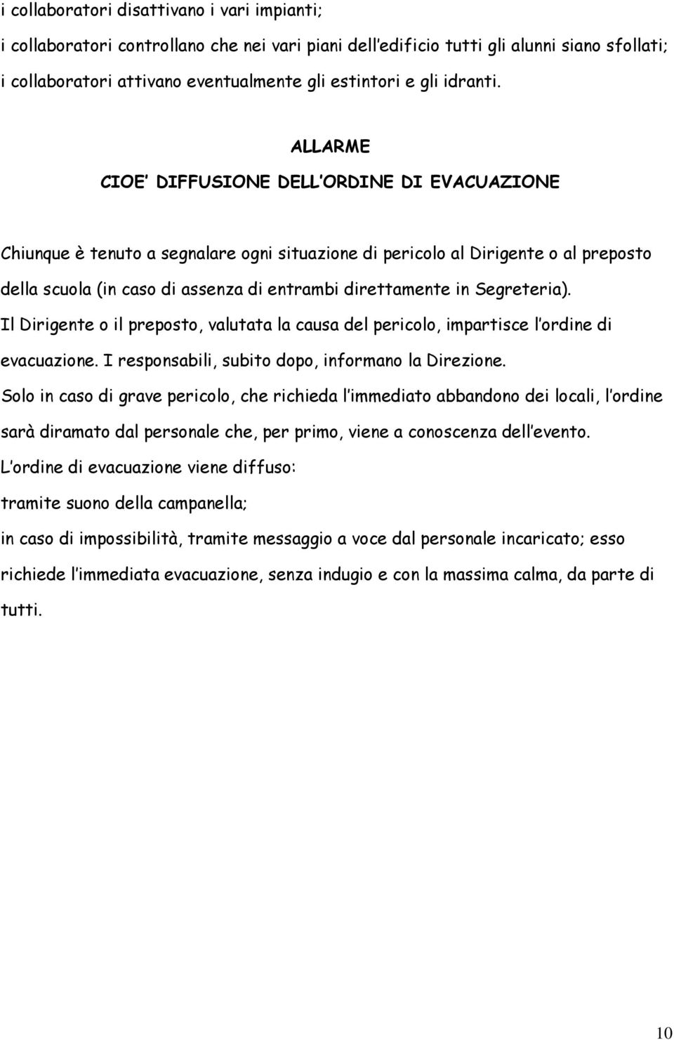 ALLARME CIOE DIFFUSIONE DELL ORDINE DI EVACUAZIONE Chiunque è tenuto a segnalare ogni situazione di pericolo al Dirigente o al preposto della scuola (in caso di assenza di entrambi direttamente in