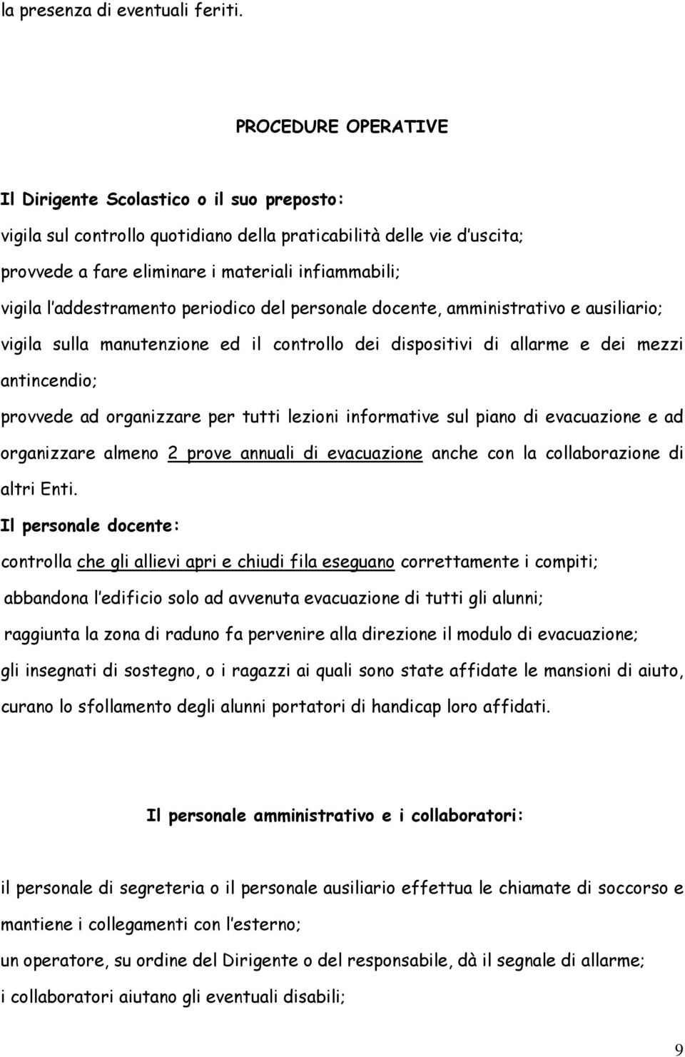 addestramento periodico del personale docente, amministrativo e ausiliario; vigila sulla manutenzione ed il controllo dei dispositivi di allarme e dei mezzi antincendio; provvede ad organizzare per