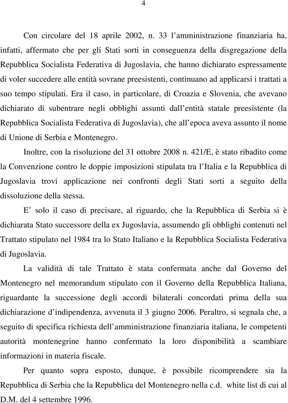 espressamente di voler succedere alle entità sovrane preesistenti, continuano ad applicarsi i trattati a suo tempo stipulati.