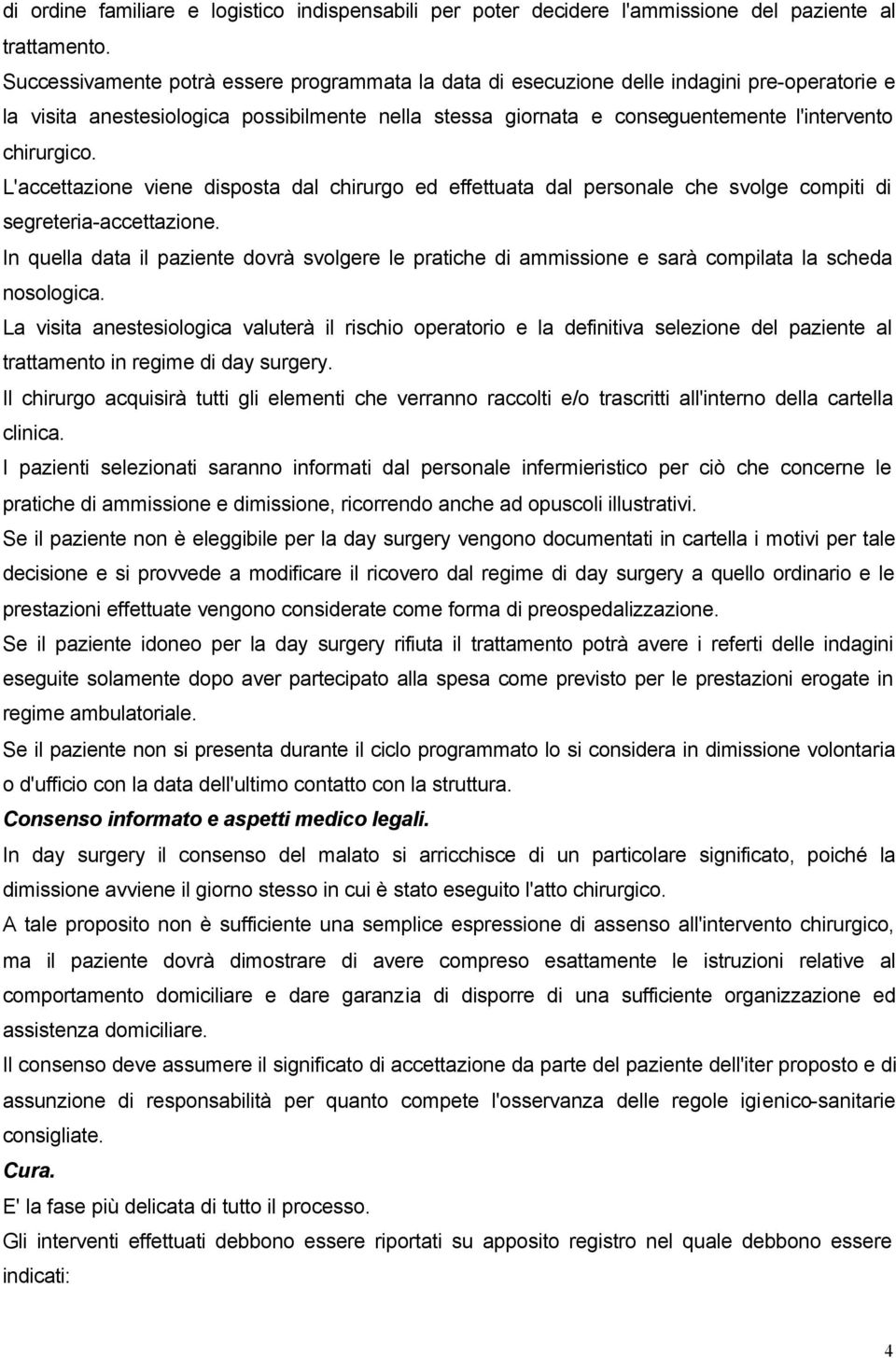 L'accettazione viene disposta dal chirurgo ed effettuata dal personale che svolge compiti di segreteria-accettazione.