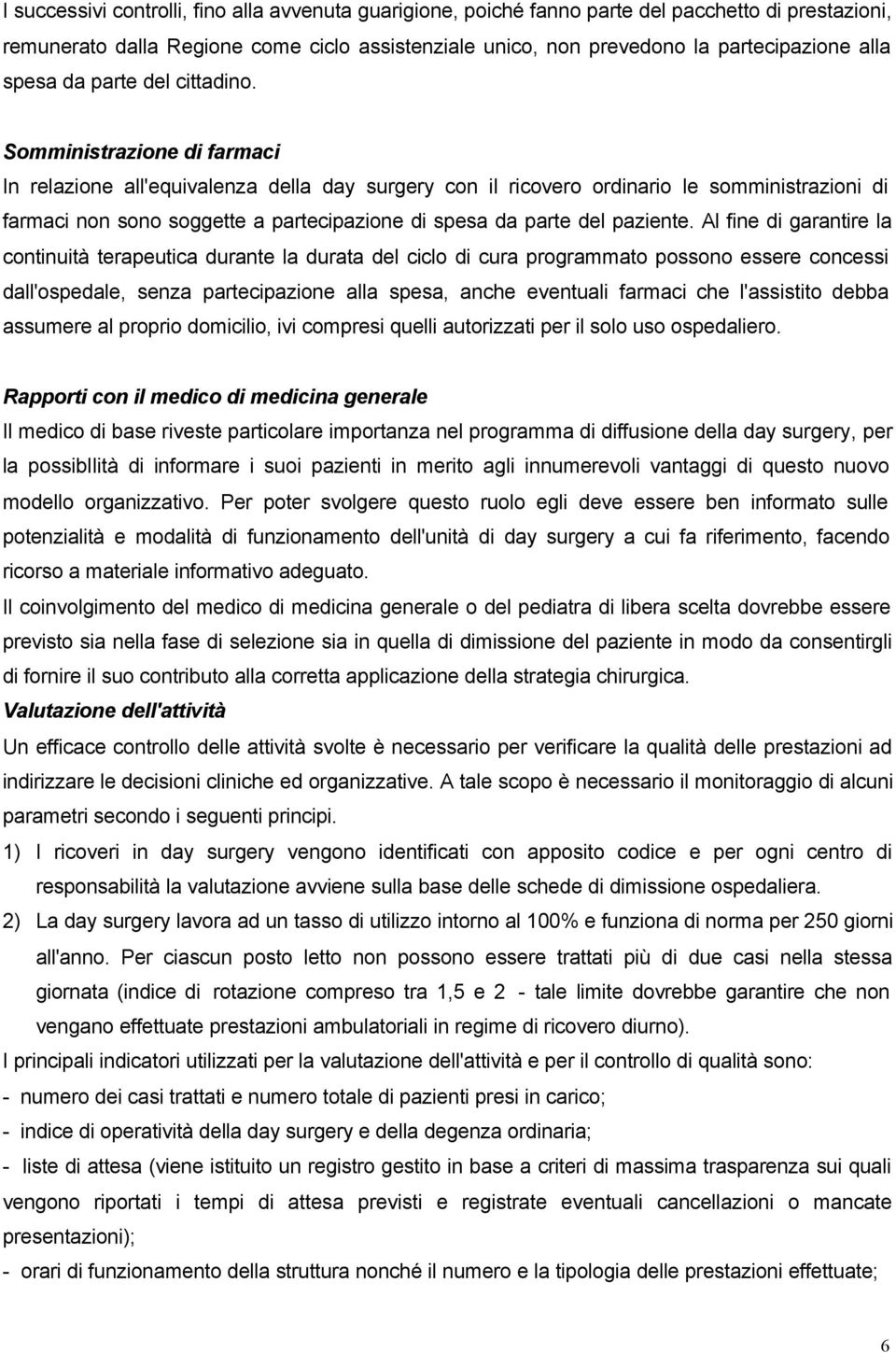 Somministrazione di farmaci In relazione all'equivalenza della day surgery con il ricovero ordinario le somministrazioni di farmaci non sono soggette a partecipazione di spesa da parte del paziente.