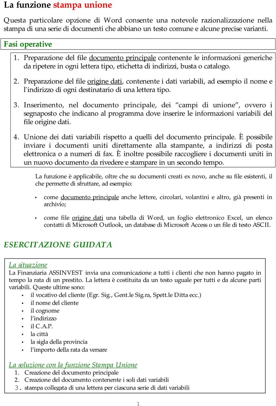 Preparazione del file origine dati, contenente i dati variabili, ad esempio il nome e l'indirizzo di ogni destinatario di una lettera tipo. 3.