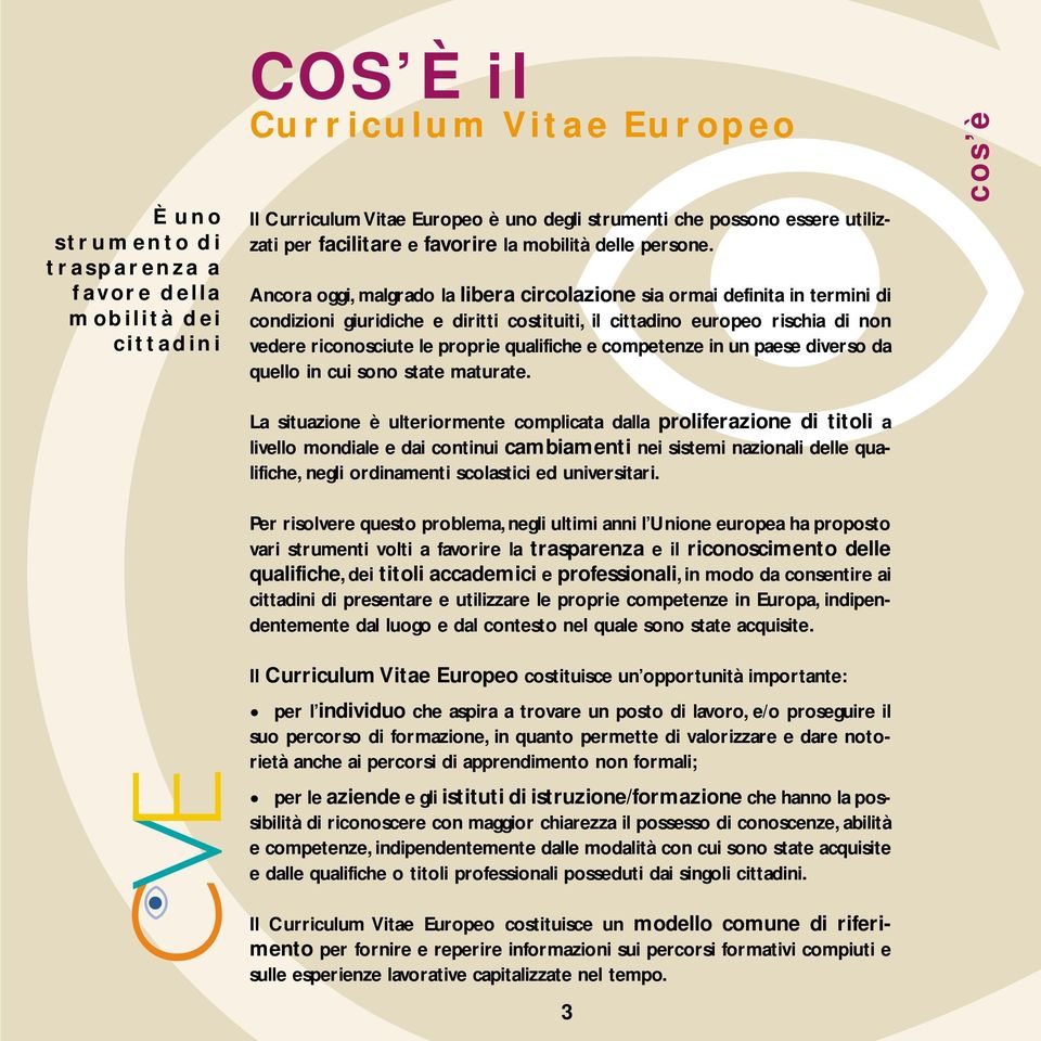 Ancora oggi, malgrado la libera circolazione sia ormai definita in termini di condizioni giuridiche e diritti costituiti, il cittadino europeo rischia di non vedere riconosciute le proprie qualifiche