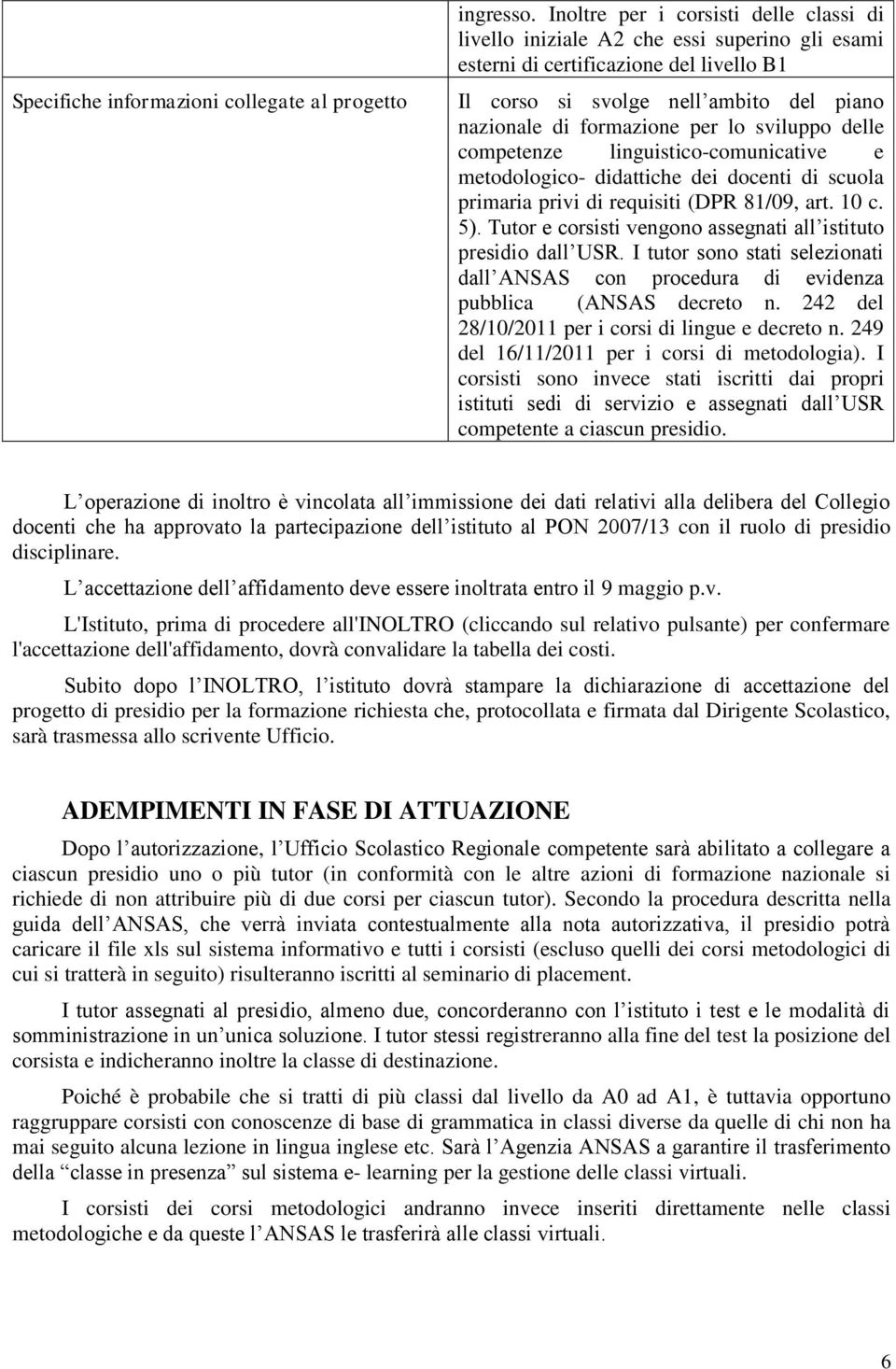 sviluppo delle competenze linguistico-comunicative e metodologico- didattiche dei docenti di scuola primaria privi di requisiti (DPR 81/09, art. 10 c. 5).