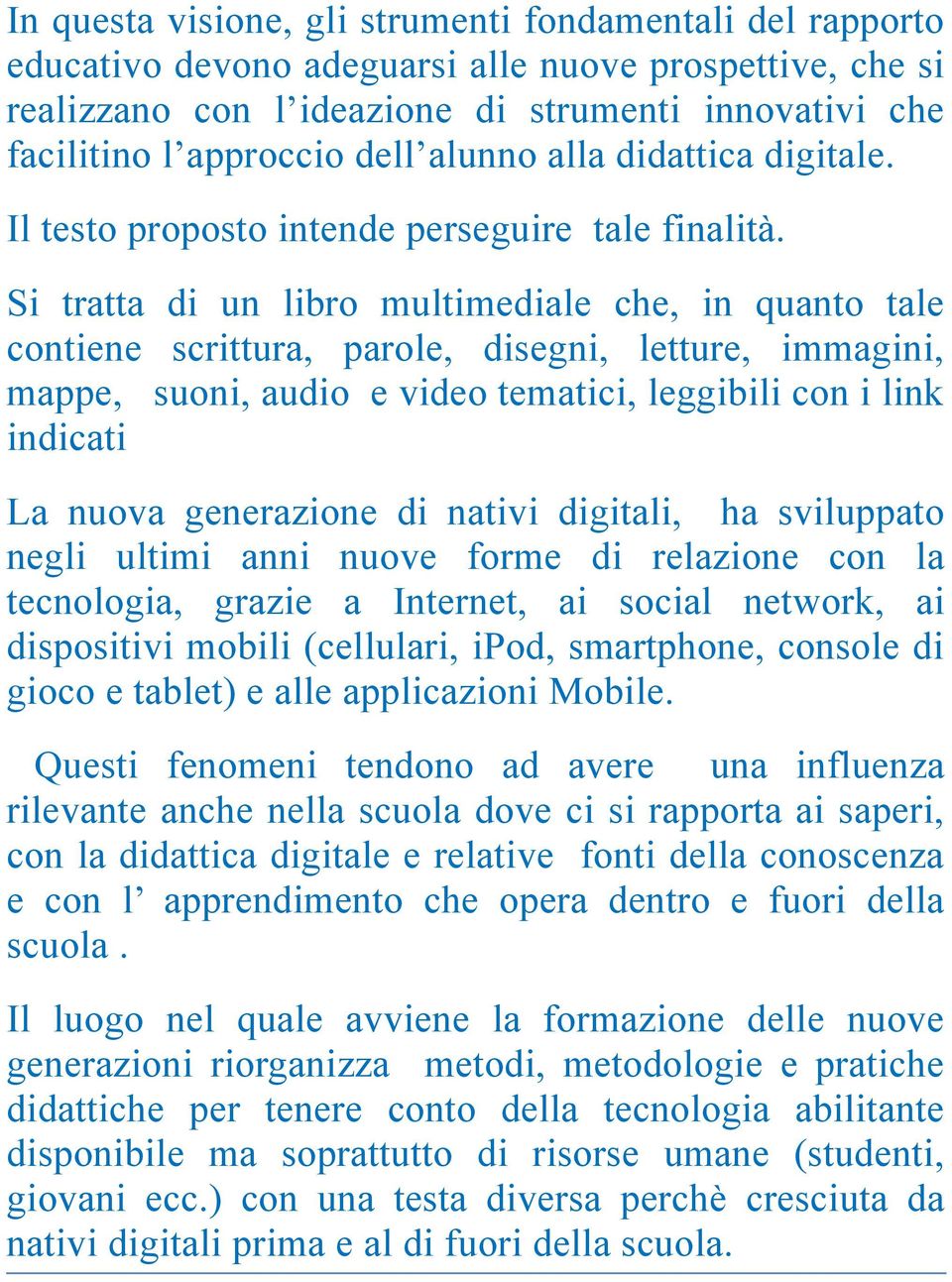 Si tratta di un libro multimediale che, in quanto tale contiene scrittura, parole, disegni, letture, immagini, mappe, suoni, audio e video tematici, leggibili con i link indicati La nuova generazione