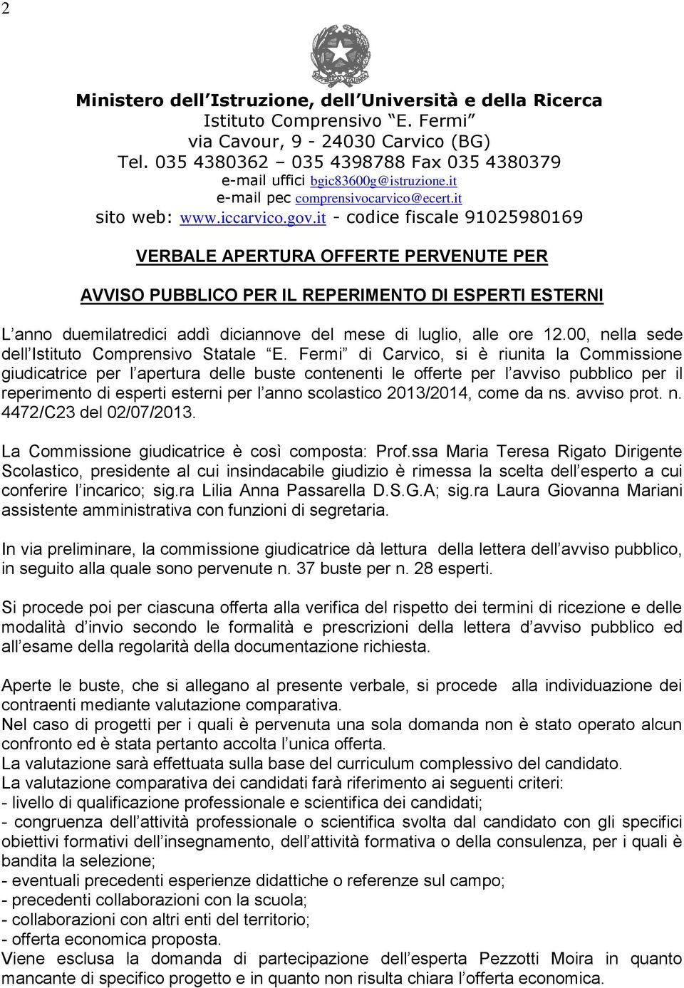 it - codice fiscale 91025980169 VERBALE APERTURA OFFERTE PERVENUTE PER AVVISO PUBBLICO PER IL REPERIMENTO DI ESPERTI ESTERNI L anno duemilatredici addì diciannove del mese di luglio, alle ore 12.