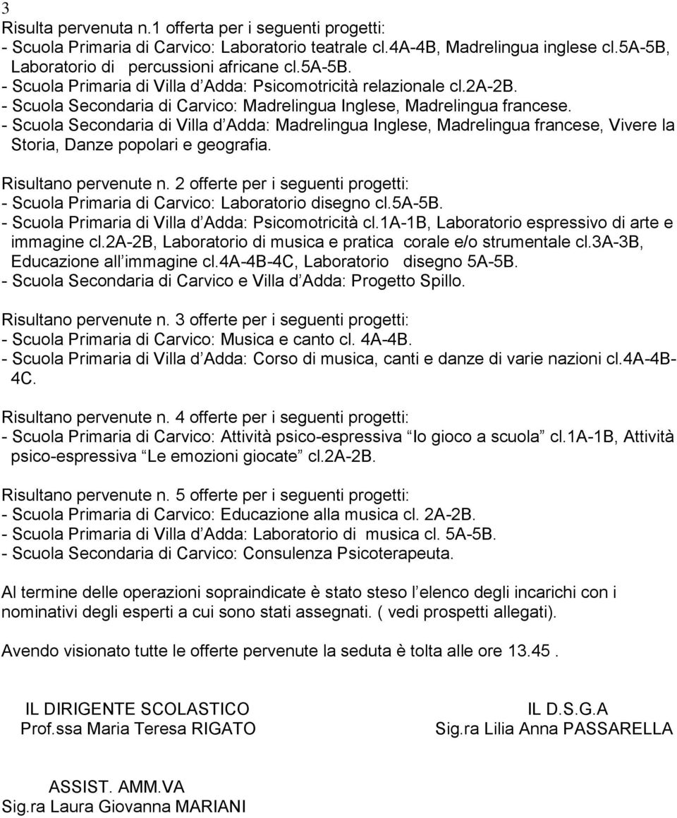 - Scuola Secondaria di Villa d Adda: Inglese, francese, Vivere la Storia, Danze popolari e geografia. Risultano pervenute n.