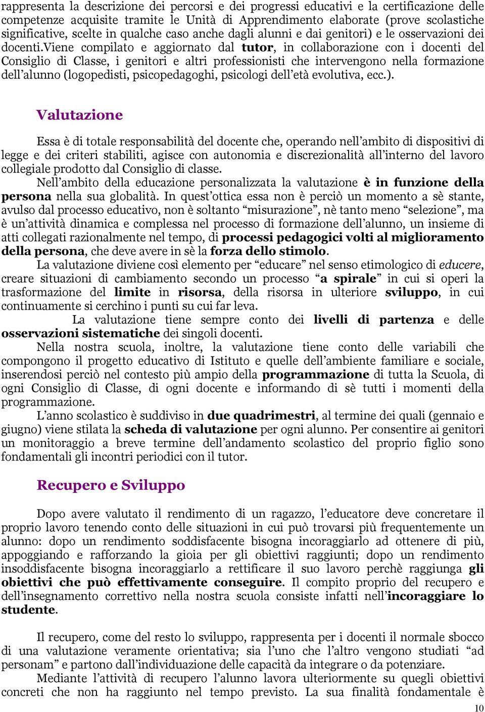 viene compilato e aggiornato dal tutor, in collaborazione con i docenti del Consiglio di Classe, i genitori e altri professionisti che intervengono nella formazione dell alunno (logopedisti,