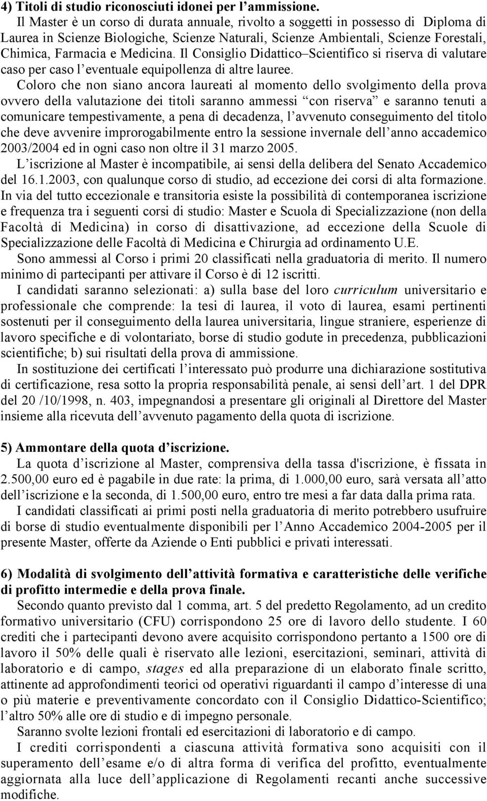 Medicina. Il Consiglio Didattico Scientifico si riserva di valutare caso per caso l eventuale equipollenza di altre lauree.