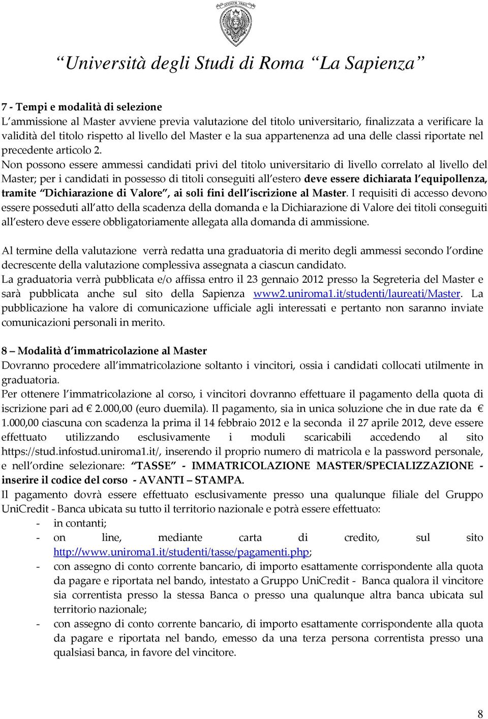 Non possono essere ammessi candidati privi del titolo universitario di livello correlato al livello del Master; per i candidati in possesso di titoli conseguiti all estero deve essere dichiarata l