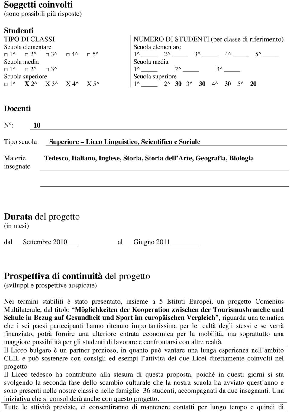 Scientifico e Sociale Tedesco, Italiano, Inglese, Storia, Storia dell Arte, Geografia, Biologia Durata del progetto (in mesi) dal Settembre 2010 al Giugno 2011 Prospettiva di continuità del progetto