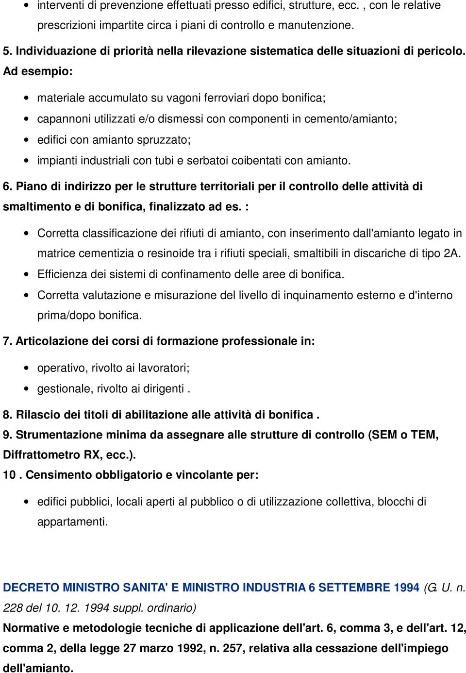 Ad esempio: materiale accumulato su vagoni ferroviari dopo bonifica; capannoni utilizzati e/o dismessi con componenti in cemento/amianto; edifici con amianto spruzzato; impianti industriali con tubi