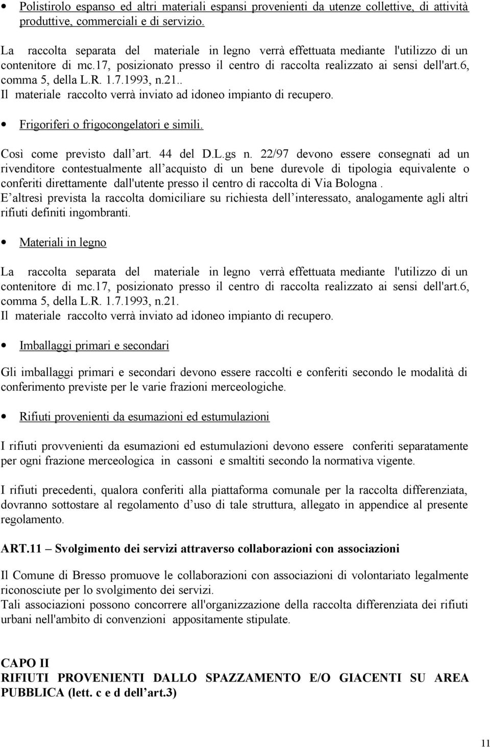 R. 1.7.1993, n.21.. Il materiale raccolto verrà inviato ad idoneo impianto di recupero. Frigoriferi o frigocongelatori e simili. Così come previsto dall art. 44 del D.L.gs n.