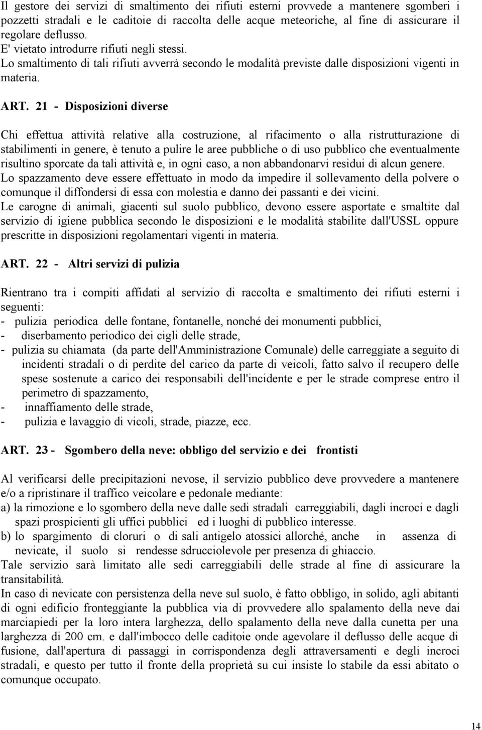 21 - Disposizioni diverse Chi effettua attività relative alla costruzione, al rifacimento o alla ristrutturazione di stabilimenti in genere, è tenuto a pulire le aree pubbliche o di uso pubblico che