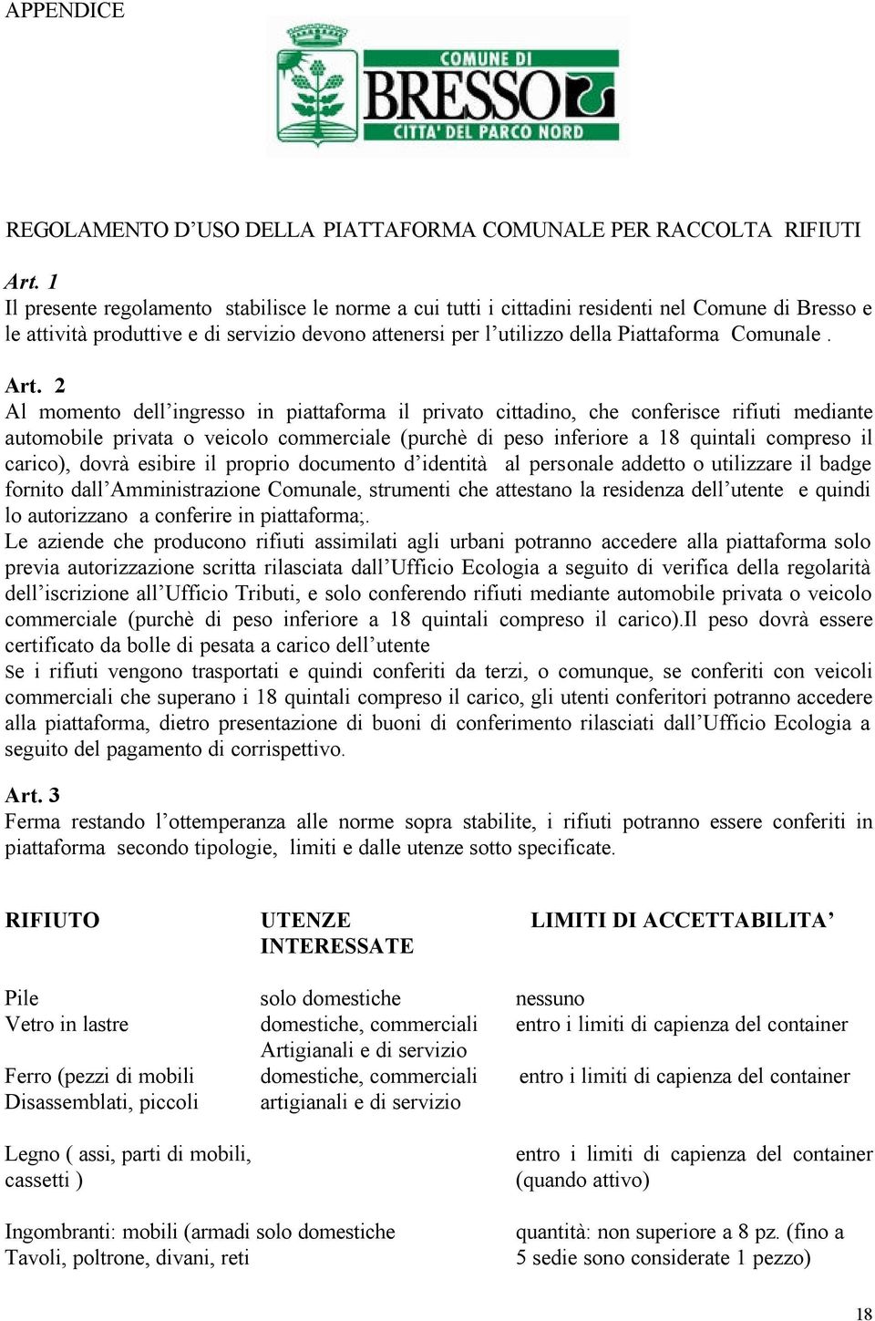 Art. 2 Al momento dell ingresso in piattaforma il privato cittadino, che conferisce rifiuti mediante automobile privata o veicolo commerciale (purchè di peso inferiore a 18 quintali compreso il