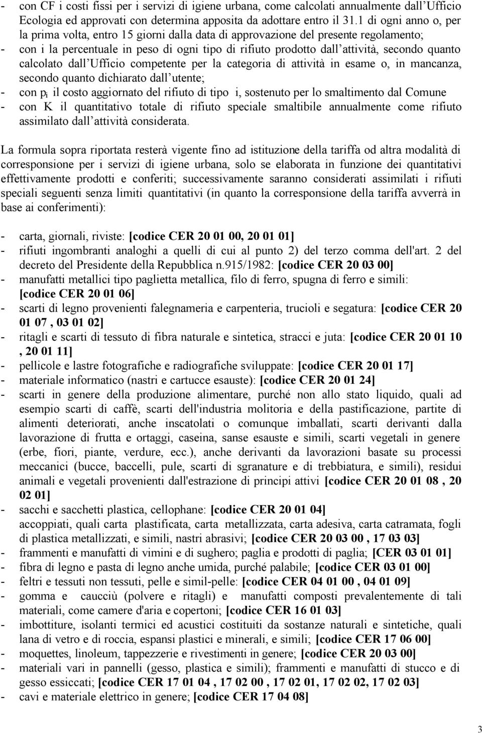 quanto calcolato dall Ufficio competente per la categoria di attività in esame o, in mancanza, secondo quanto dichiarato dall utente; - con p i il costo aggiornato del rifiuto di tipo i, sostenuto