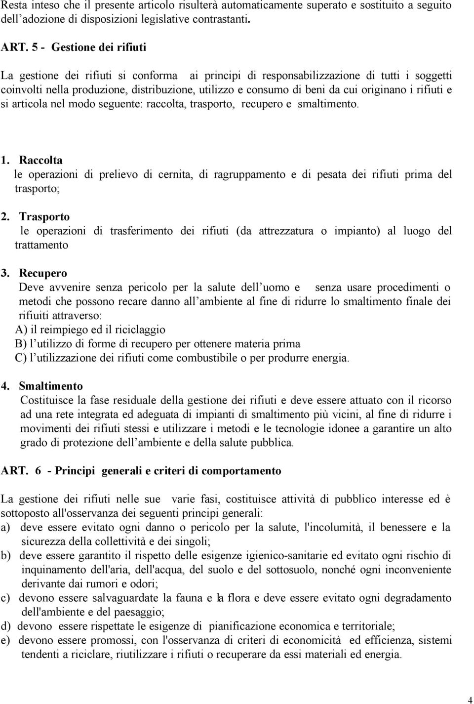 originano i rifiuti e si articola nel modo seguente: raccolta, trasporto, recupero e smaltimento. 1.