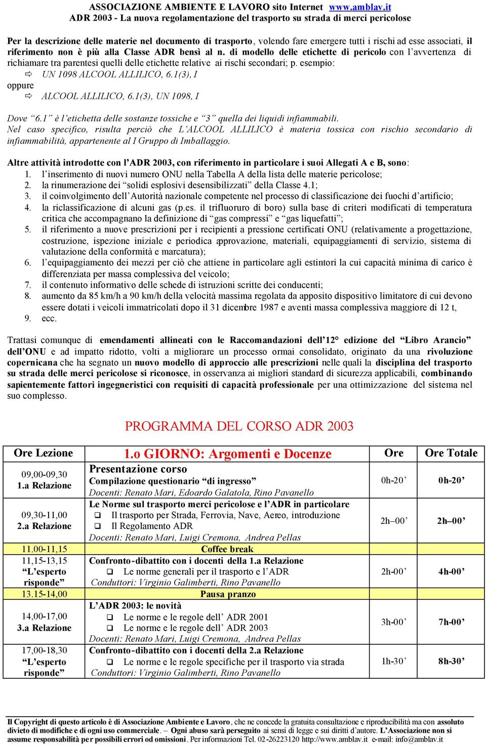 1(3), I oppure ALCOOL ALLILICO, 6.1(3), UN 1098, I Dove 6.1 è l etichetta delle sostanze tossiche e 3 quella dei liquidi infiammabili.