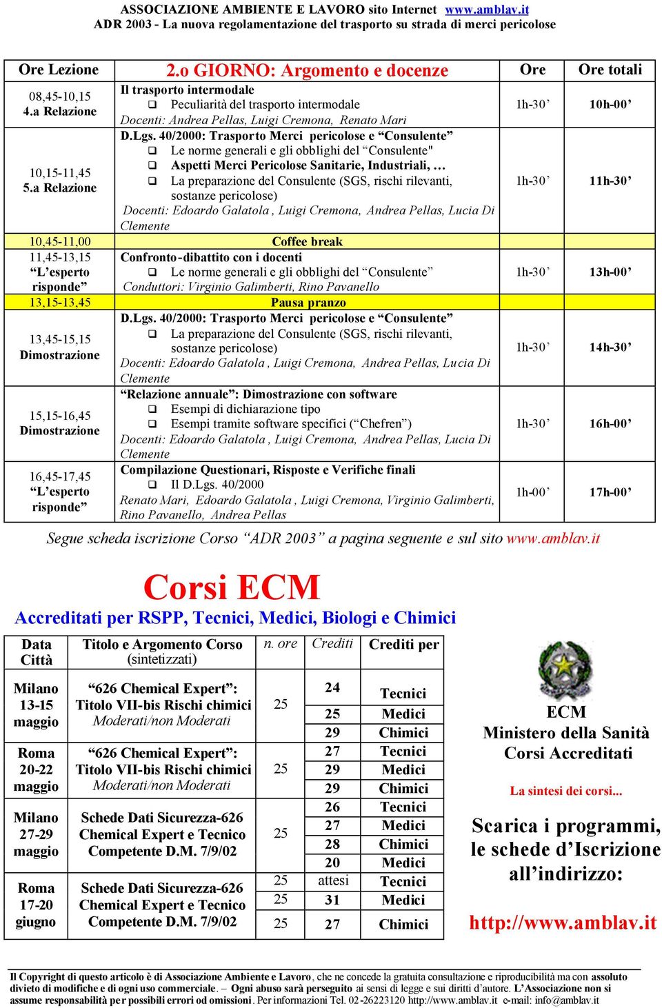 40/2000: Trasporto Merci pericolose e Consulente Le norme generali e gli obblighi del Consulente" Aspetti Merci Pericolose Sanitarie, Industriali, La preparazione del Consulente (SGS, rischi