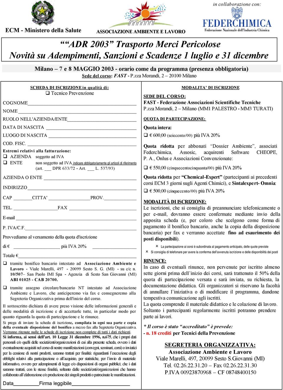 zza Morandi, 2 20100 Milano SCHEDA DI ISCRIZIONE in qualità di: Tecnico Prevenzione COGNOME NOME RUOLO NELL'AZIENDA/ENTE DATA DI NASCITA LUOGO DI NASCITA COD. FISC.