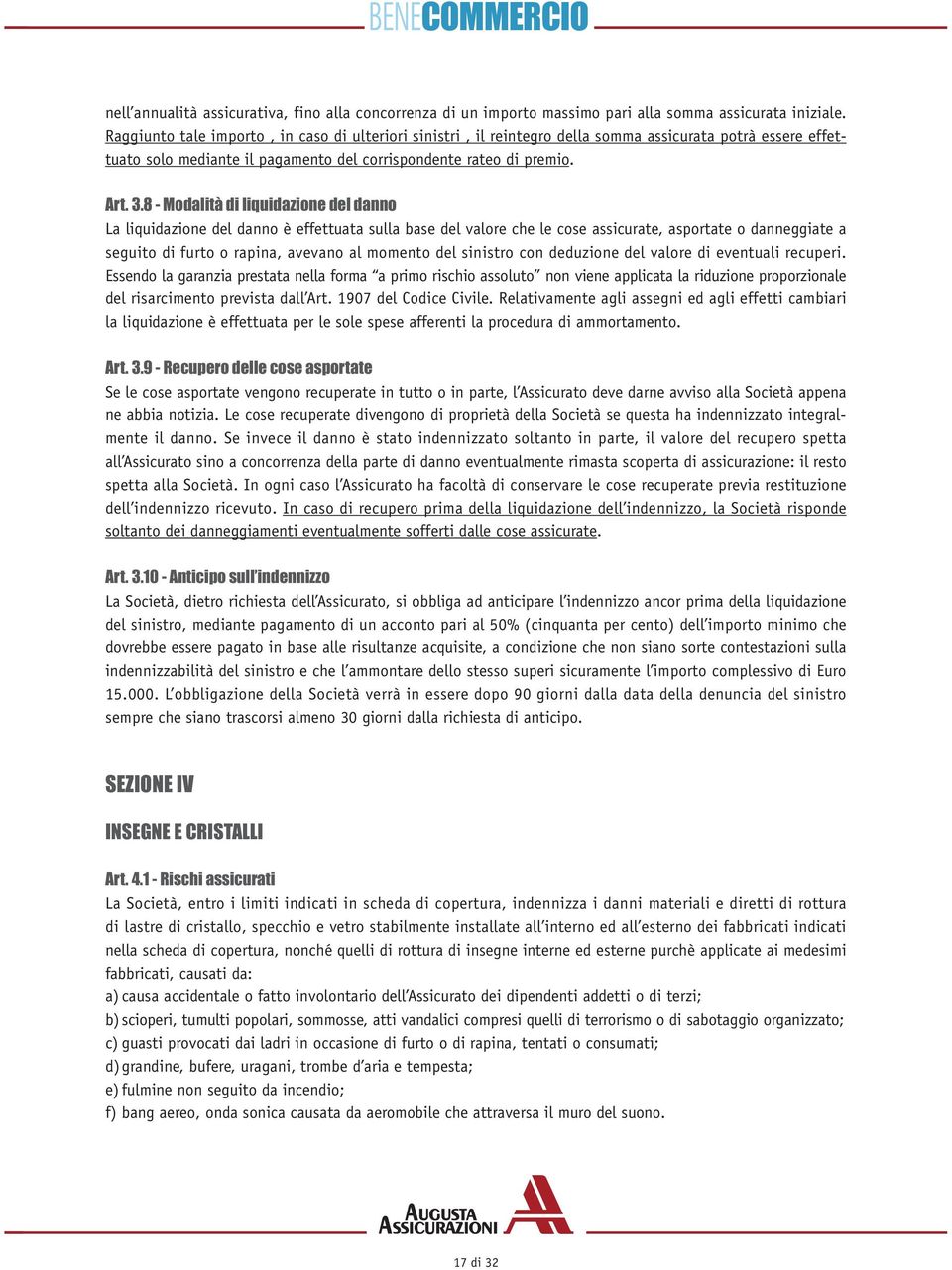 8 - Modalità di liquidazione del danno La liquidazione del danno è effettuata sulla base del valore che le cose assicurate, asportate o danneggiate a seguito di furto o rapina, avevano al momento del