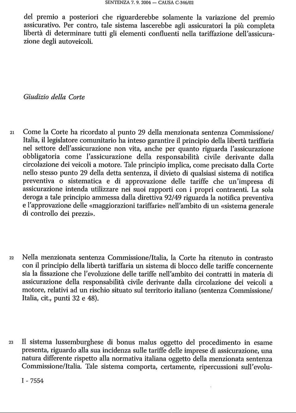 Giudizio della Corte 21 Come la Corte ha ricordato al punto 29 della menzionata sentenza Commissione/ Italia, il legislatore comunitario ha inteso garantire il principio della libertà tariffaria nel