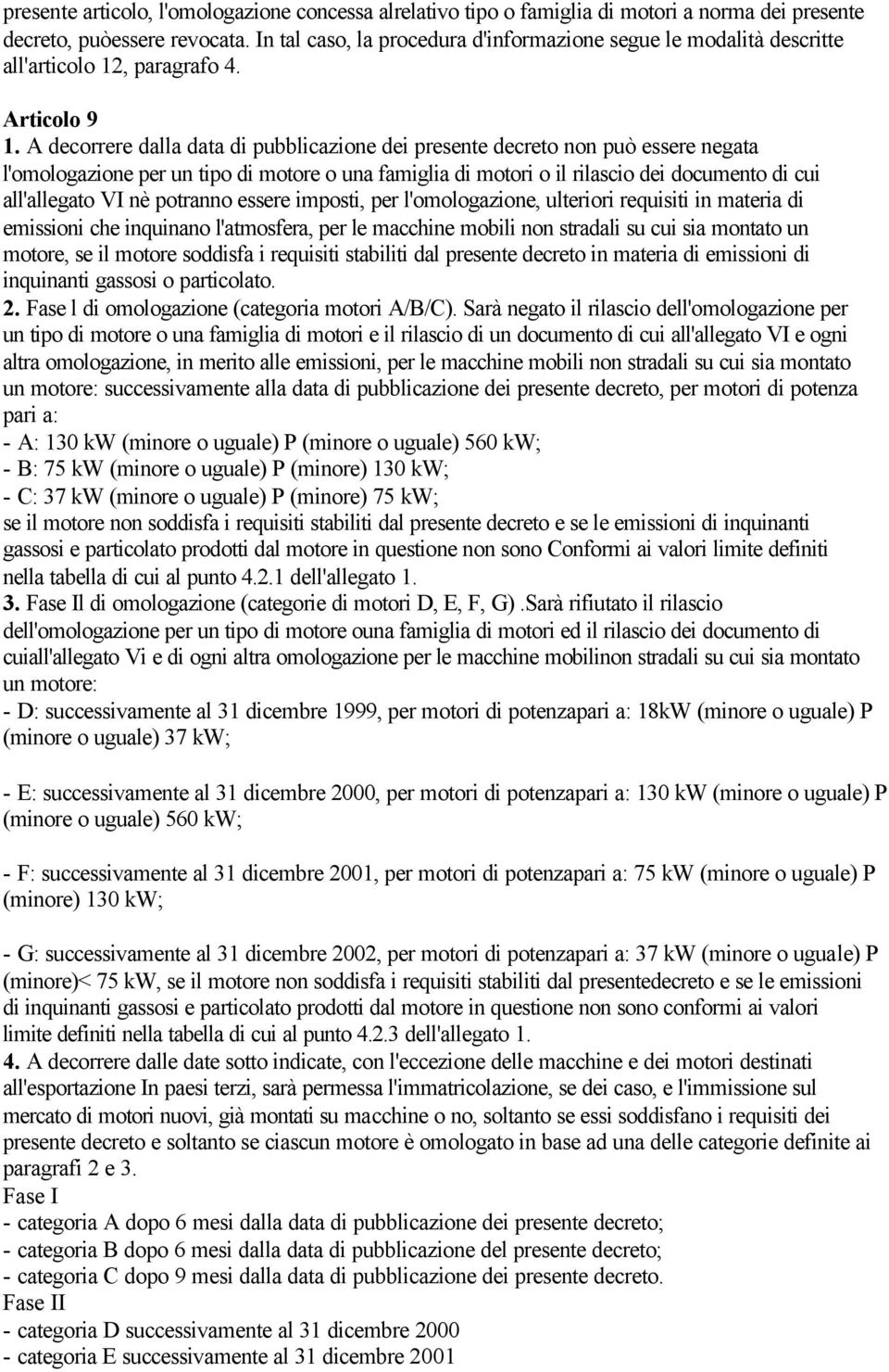 A decorrere dalla data di pubblicazione dei presente decreto non può essere negata l'omologazione per un tipo di motore o una famiglia di motori o il rilascio dei documento di cui all'allegato VI nè