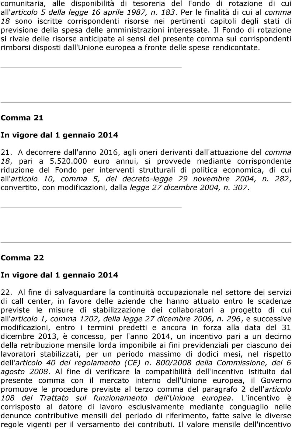 Il Fondo di rotazione si rivale delle risorse anticipate ai sensi del presente comma sui corrispondenti rimborsi disposti dall'unione europea a fronte delle spese rendicontate. Comma 21 21.