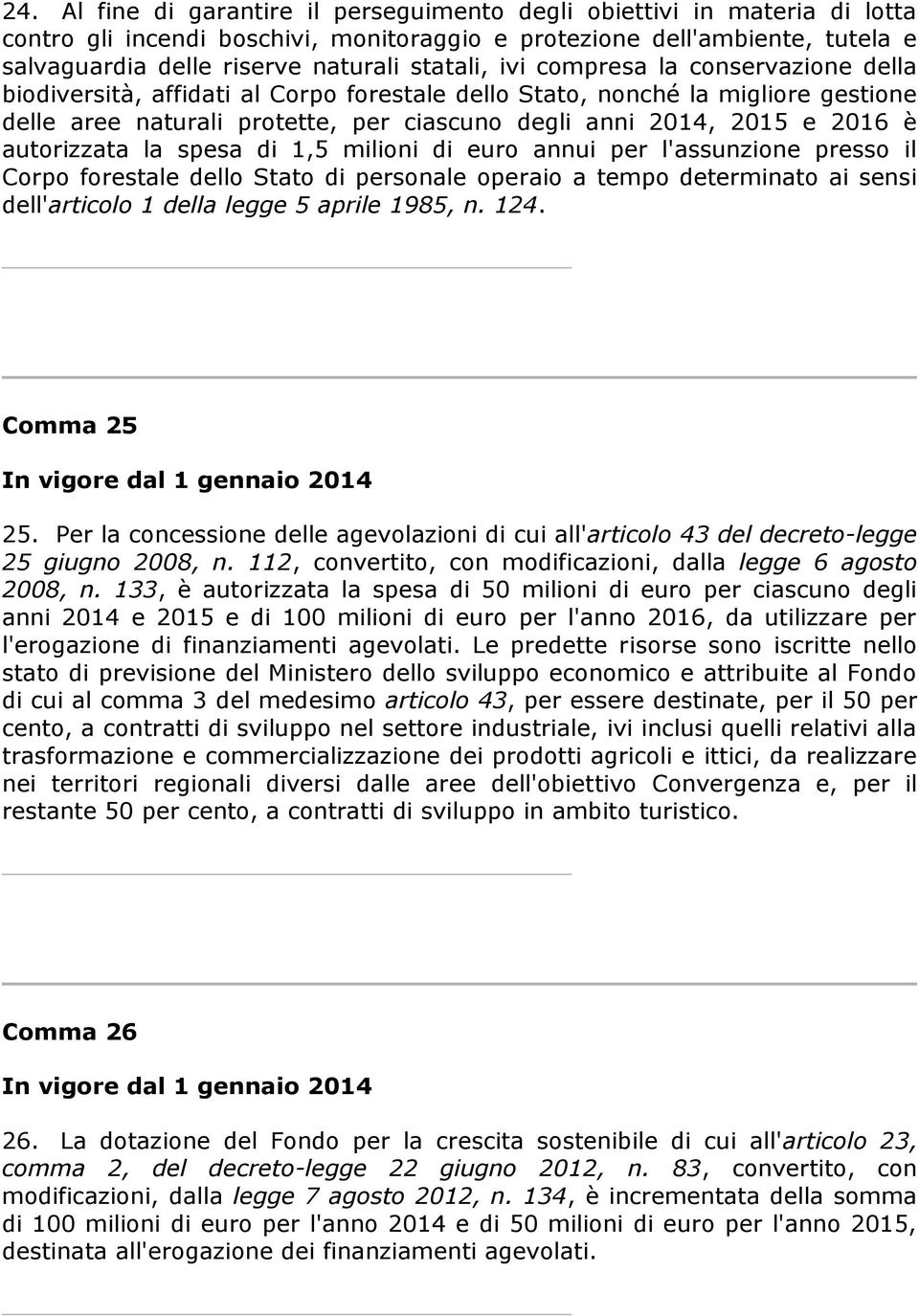 è autorizzata la spesa di 1,5 milioni di euro annui per l'assunzione presso il Corpo forestale dello Stato di personale operaio a tempo determinato ai sensi dell'articolo 1 della legge 5 aprile 1985,