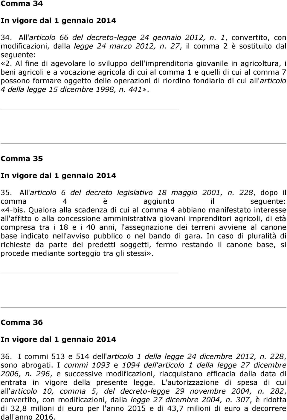 operazioni di riordino fondiario di cui all'articolo 4 della legge 15 dicembre 1998, n. 441». Comma 35 35. All'articolo 6 del decreto legislativo 18 maggio 2001, n.