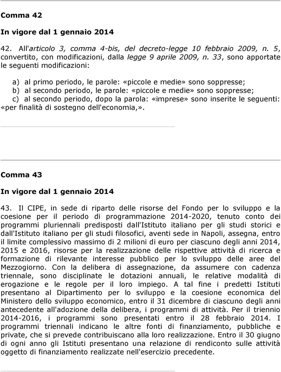 periodo, dopo la parola: «imprese» sono inserite le seguenti: «per finalità di sostegno dell'economia,». Comma 43 43.