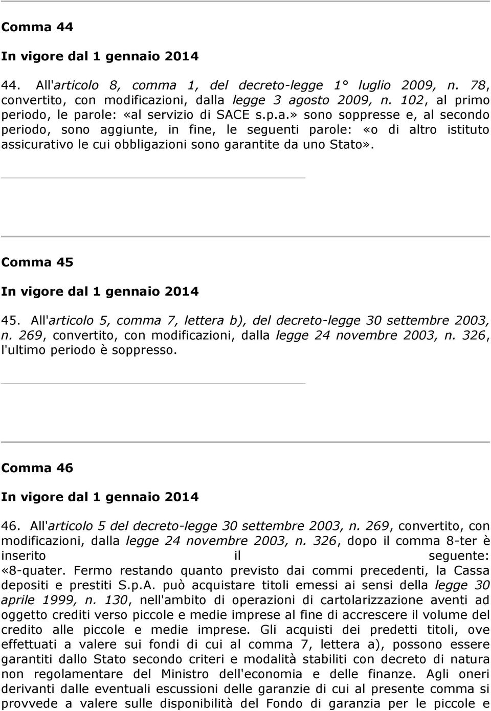 Comma 46 46. All'articolo 5 del decreto-legge 30 settembre 2003, n. 269, convertito, con modificazioni, dalla legge 24 novembre 2003, n. 326, dopo il comma 8-ter è inserito il seguente: «8-quater.