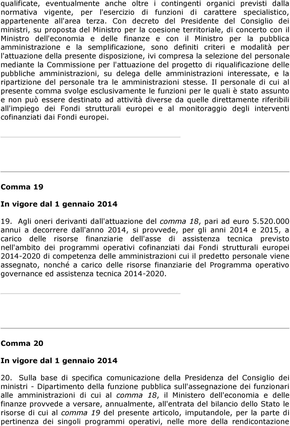 pubblica amministrazione e la semplificazione, sono definiti criteri e modalità per l'attuazione della presente disposizione, ivi compresa la selezione del personale mediante la Commissione per