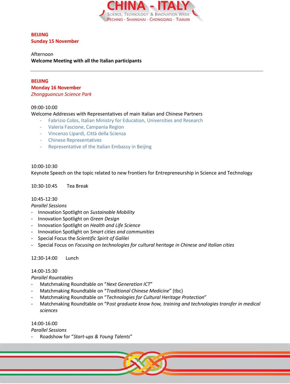 Representatives - Representative of the Italian Embassy in Beijing 10:00-10:30 Keynote Speech on the topic related to new frontiers for Entrepreneurship in Science and Technology 10:30-10:45 Tea