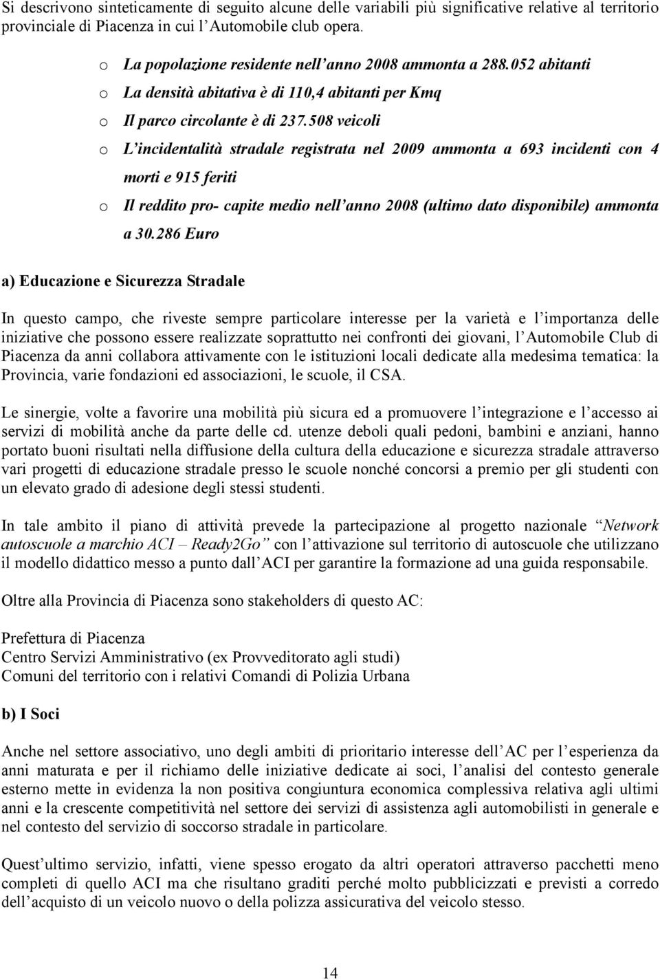 508 veicoli o L incidentalità stradale registrata nel 2009 ammonta a 693 incidenti con 4 morti e 915 feriti o Il reddito pro- capite medio nell anno 2008 (ultimo dato disponibile) ammonta a 30.