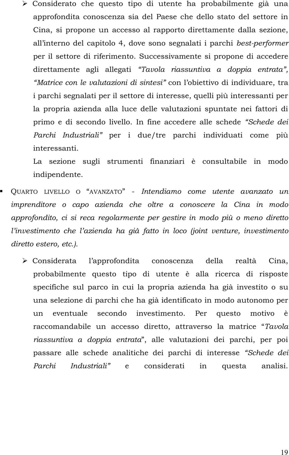 Successivamente si propone di accedere direttamente agli allegati Tavola riassuntiva a doppia entrata, Matrice con le valutazioni di sintesi con l obiettivo di individuare, tra i parchi segnalati per