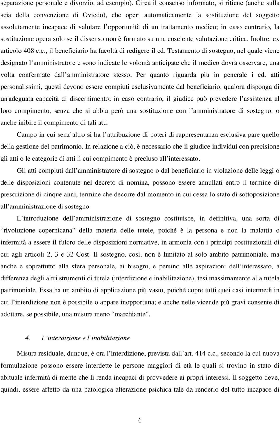 trattamento medico; in caso contrario, la sostituzione opera solo se il dissenso non è formato su una cosciente valutazione critica. Inoltre, ex articolo 408 c.c., il beneficiario ha facoltà di redigere il cd.