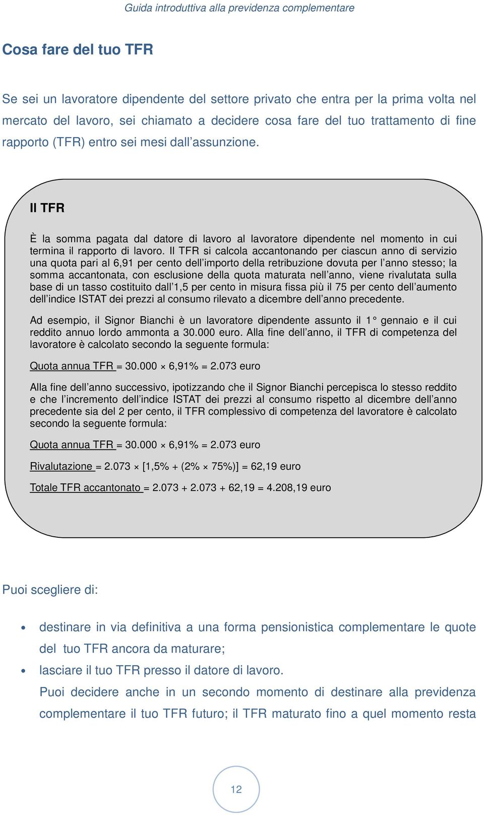 Il TFR È la somma pagata dal datore di lavoro al lavoratore dipendente nel momento in cui termina il rapporto di lavoro.