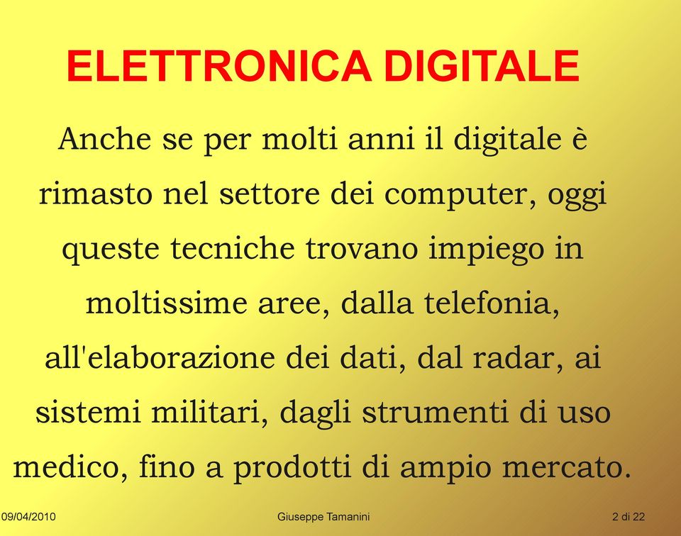 telefonia, all'elaborazione dei dati, dal radar, ai sistemi militari, dagli