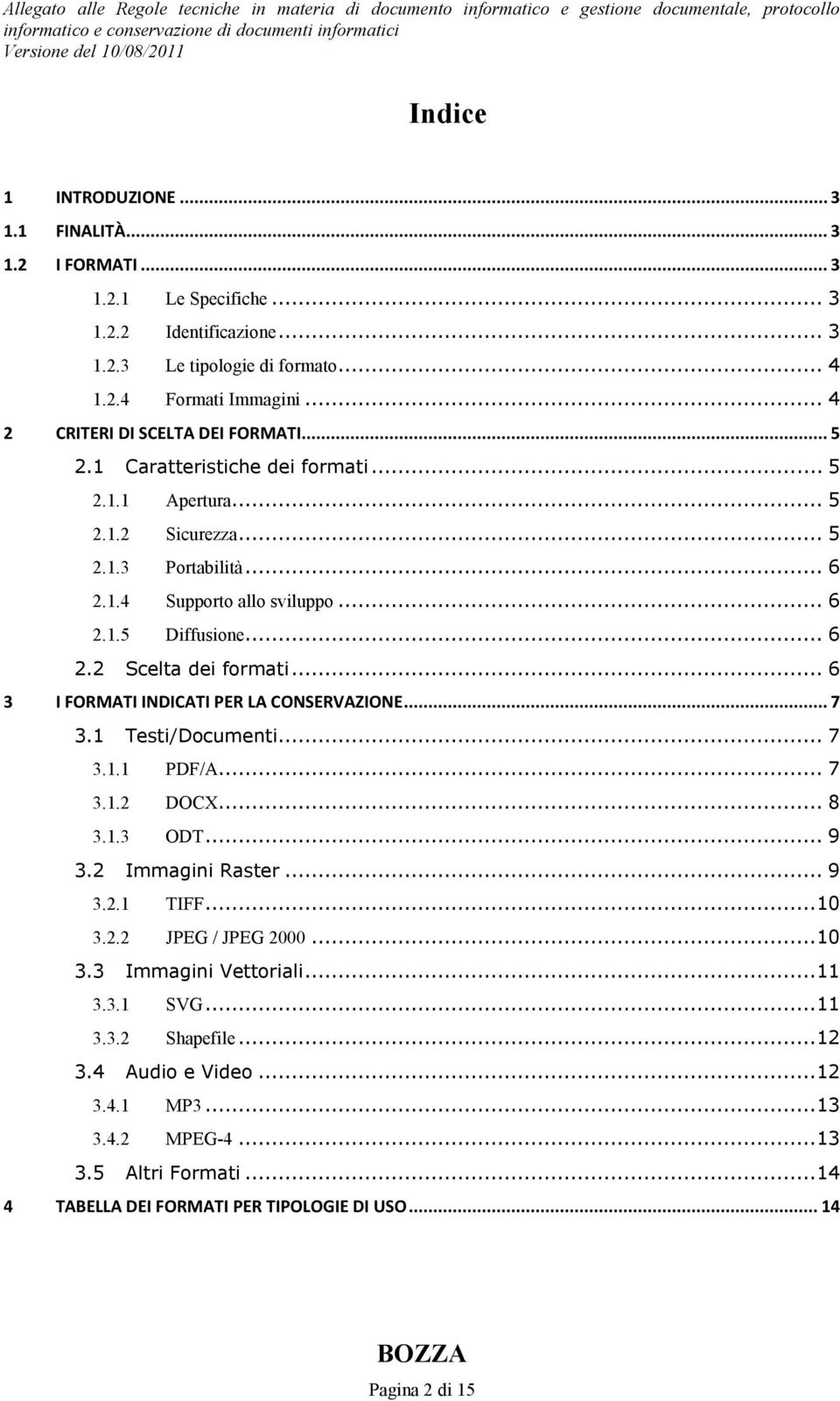 .. 6 3 I FORMATI INDICATI PER LA CONSERVAZIONE... 7 3.1 Testi/Documenti... 7 3.1.1 PDF/A... 7 3.1.2 DOCX... 8 3.1.3 ODT... 9 3.2 Immagini Raster... 9 3.2.1 TIFF...10 3.2.2 JPEG / JPEG 2000...10 3.3 Immagini Vettoriali.