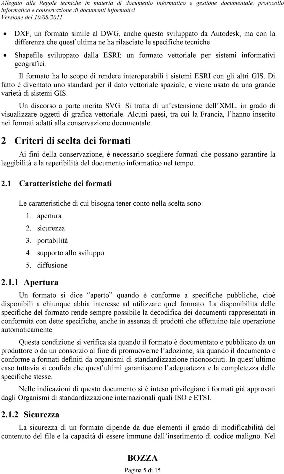 Di fatto è diventato uno standard per il dato vettoriale spaziale, e viene usato da una grande varietà di sistemi GIS. Un discorso a parte merita SVG.