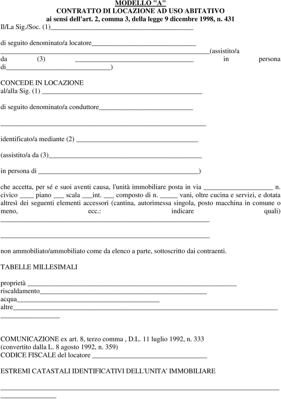 (1) di seguito denominato/a conduttore identificato/a mediante (2) (assistito/a da (3) in persona di ) che accetta, per sé e suoi aventi causa, l'unità immobiliare posta in via n.