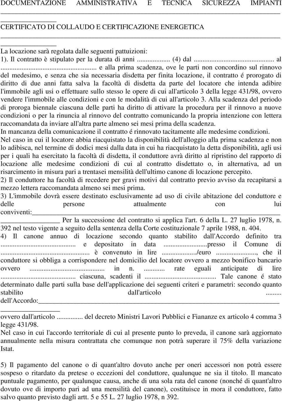 .. e alla prima scadenza, ove le parti non concordino sul rinnovo del medesimo, e senza che sia necessaria disdetta per finita locazione, il contratto é prorogato di diritto di due anni fatta salva