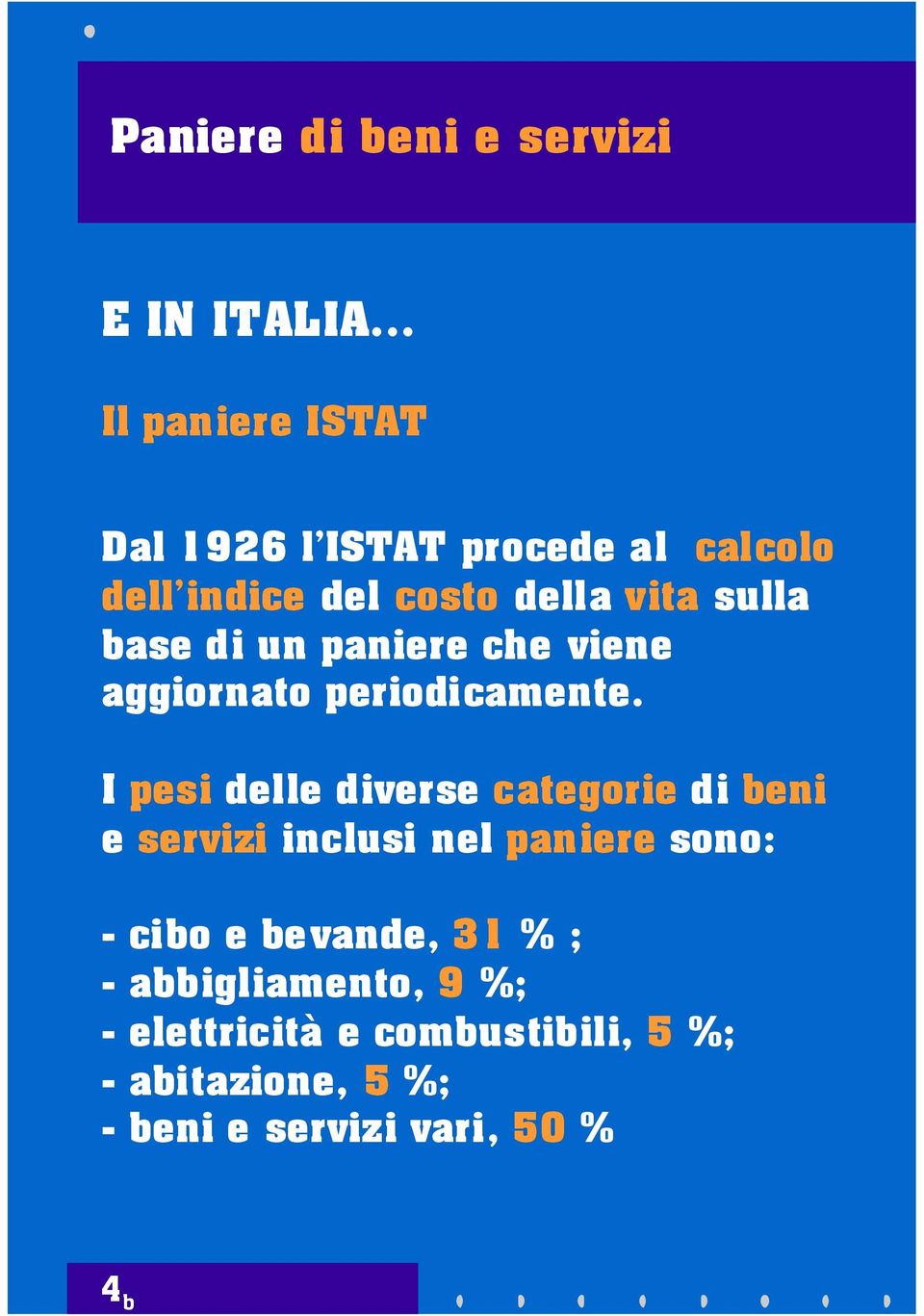 I pesi delle diverse categorie di beni e servizi inclusi nel paniere sono: - cibo e bevande, 31 %