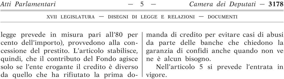 L articolo stabilisce, quindi, che il contributo del Fondo agisce solo se l ente erogante il credito è diverso da quello