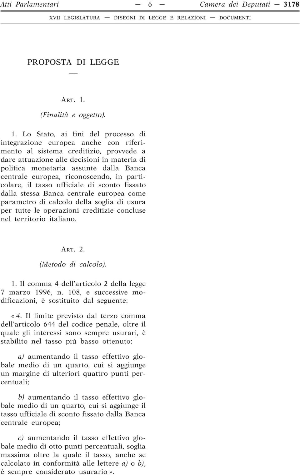 Lo Stato, ai fini del processo di integrazione europea anche con riferimento al sistema creditizio, provvede a dare attuazione alle decisioni in materia di politica monetaria assunte dalla Banca