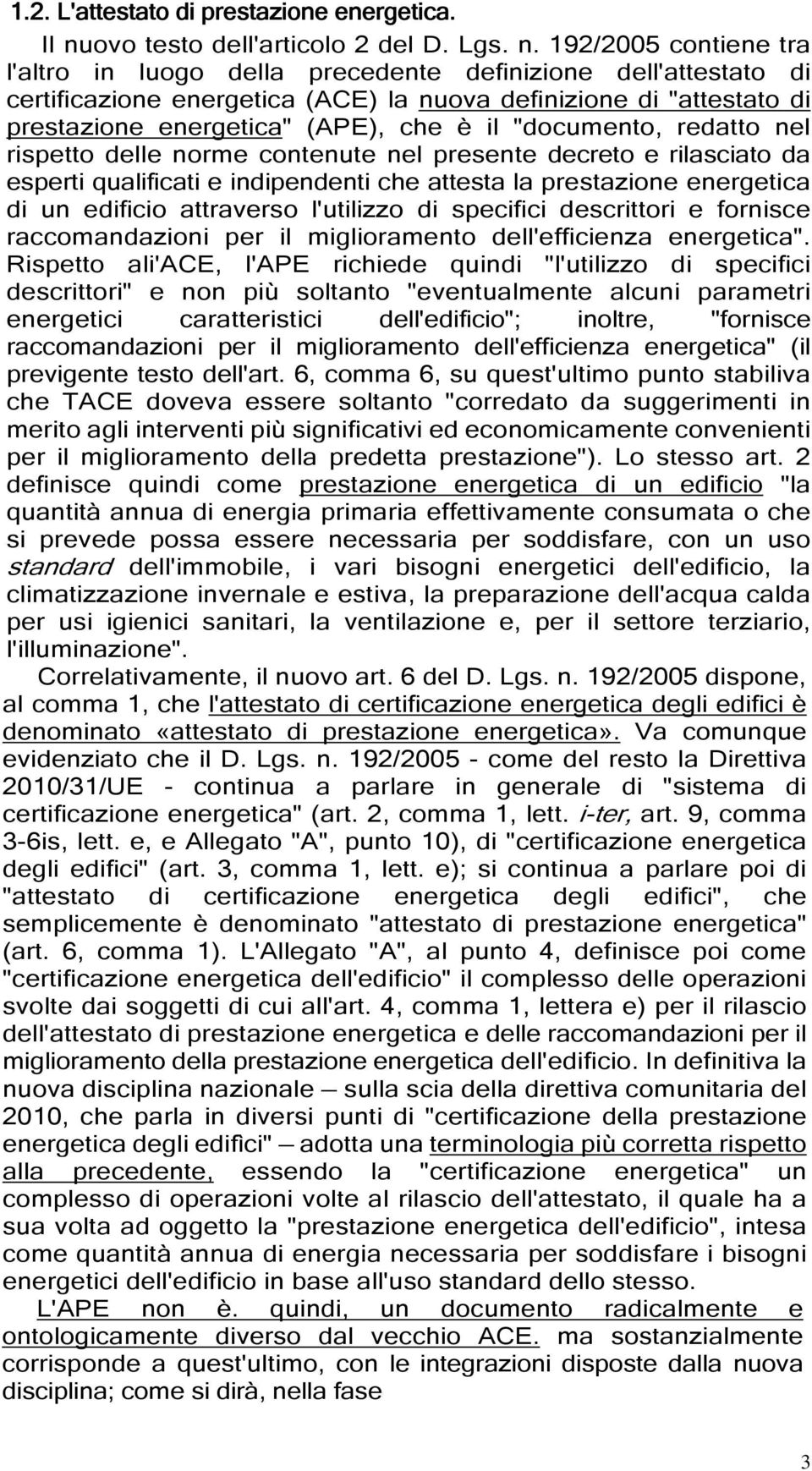 192/2005 contiene tra l'altro in luogo della precedente definizione dell'attestato di certificazione energetica (ACE) la nuova definizione di "attestato di prestazione energetica" (APE), che è il