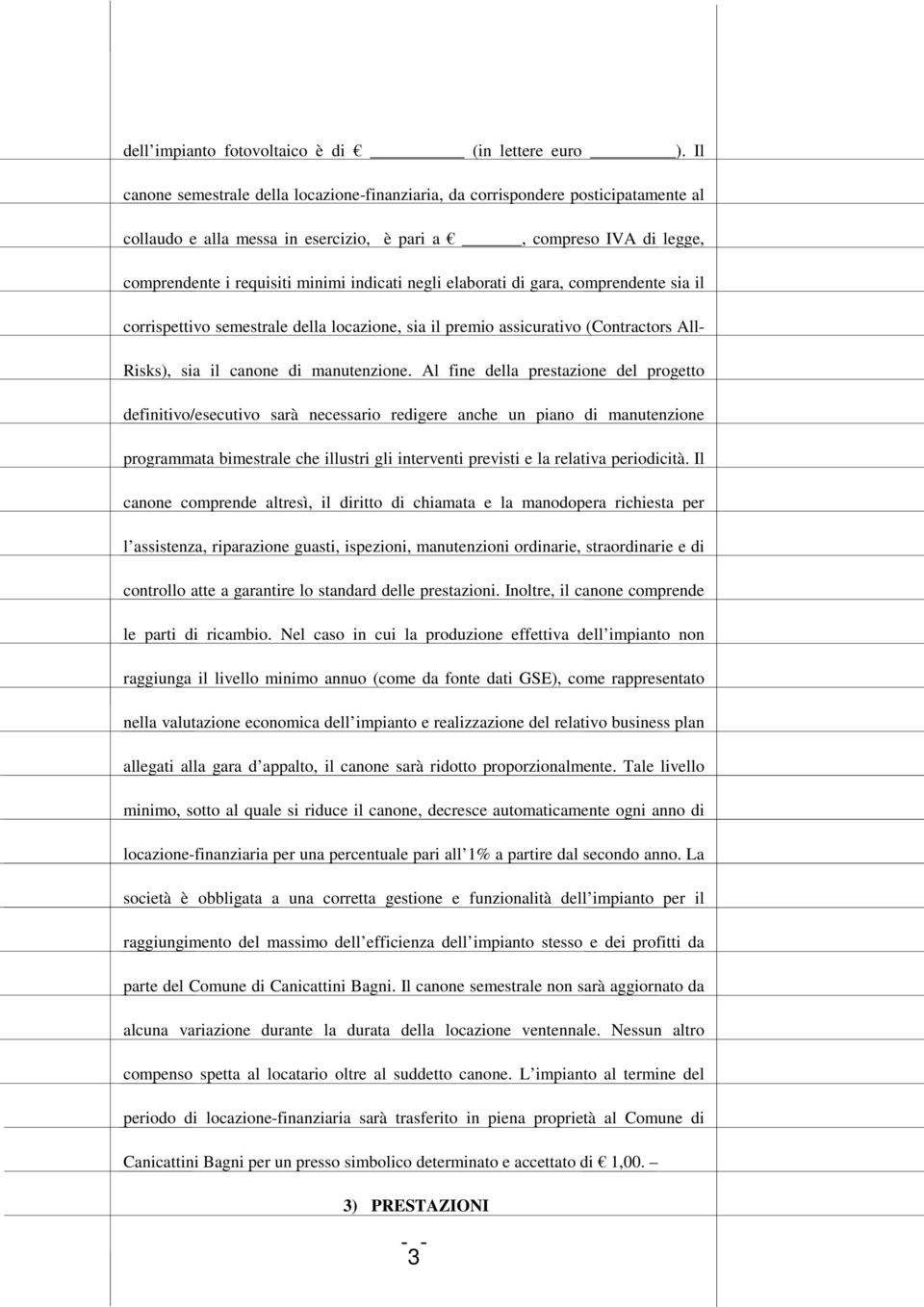 negli elaborati di gara, comprendente sia il corrispettivo semestrale della locazione, sia il premio assicurativo (Contractors All- Risks), sia il canone di manutenzione.