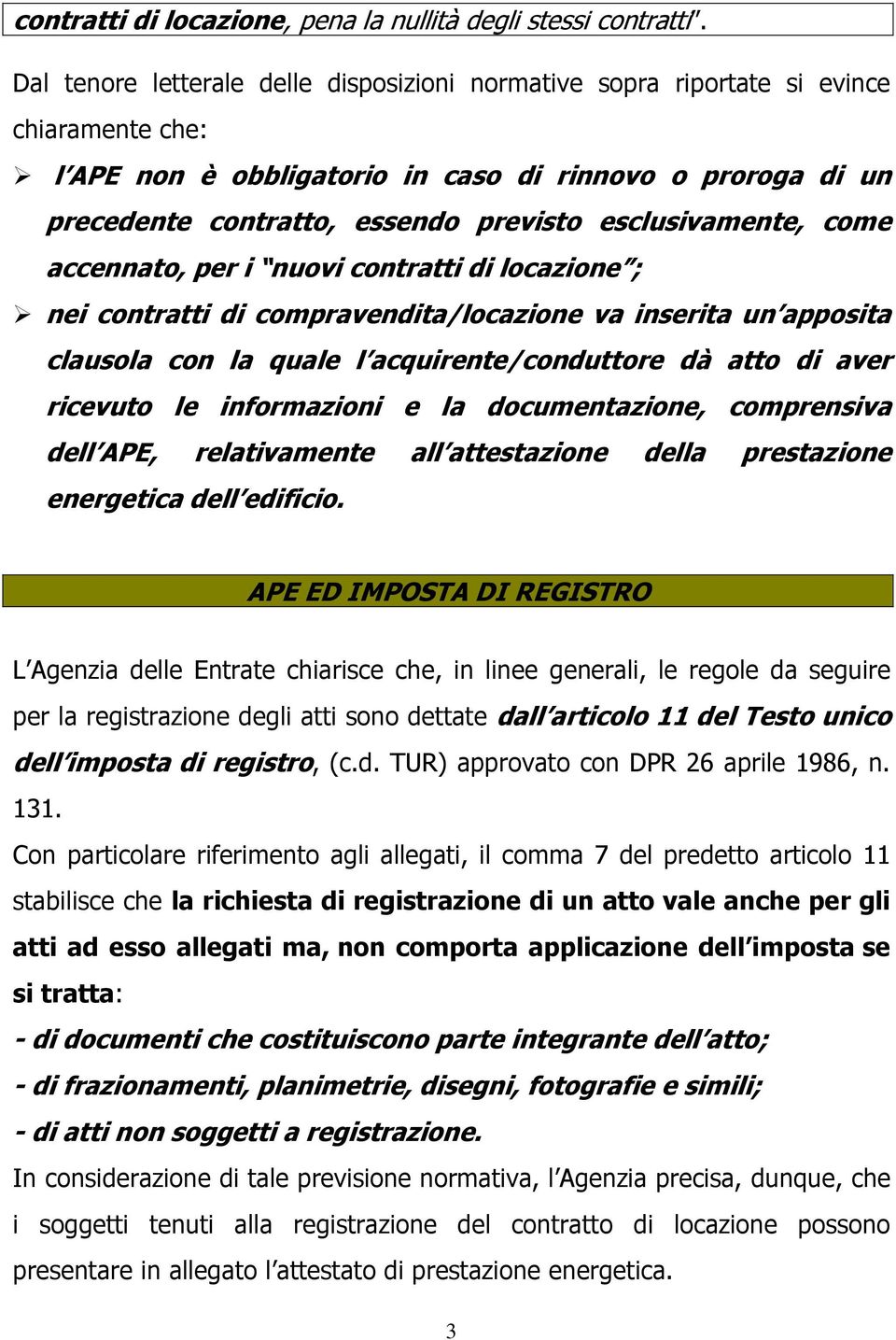 esclusivamente, come accennato, per i nuovi contratti di locazione ; nei contratti di compravendita/locazione va inserita un apposita clausola con la quale l acquirente/conduttore dà atto di aver